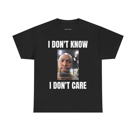 I DONT KNOW I DONT CARE