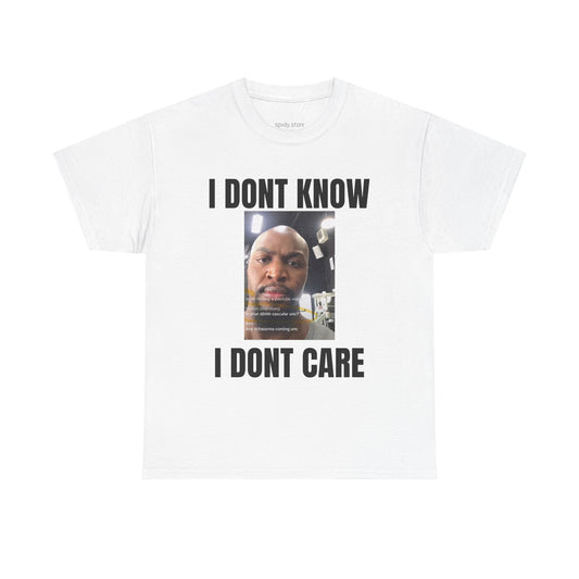 I DONT KNOW I DONT CARE