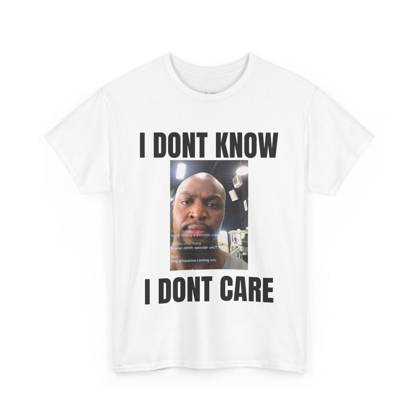 I DONT KNOW I DONT CARE