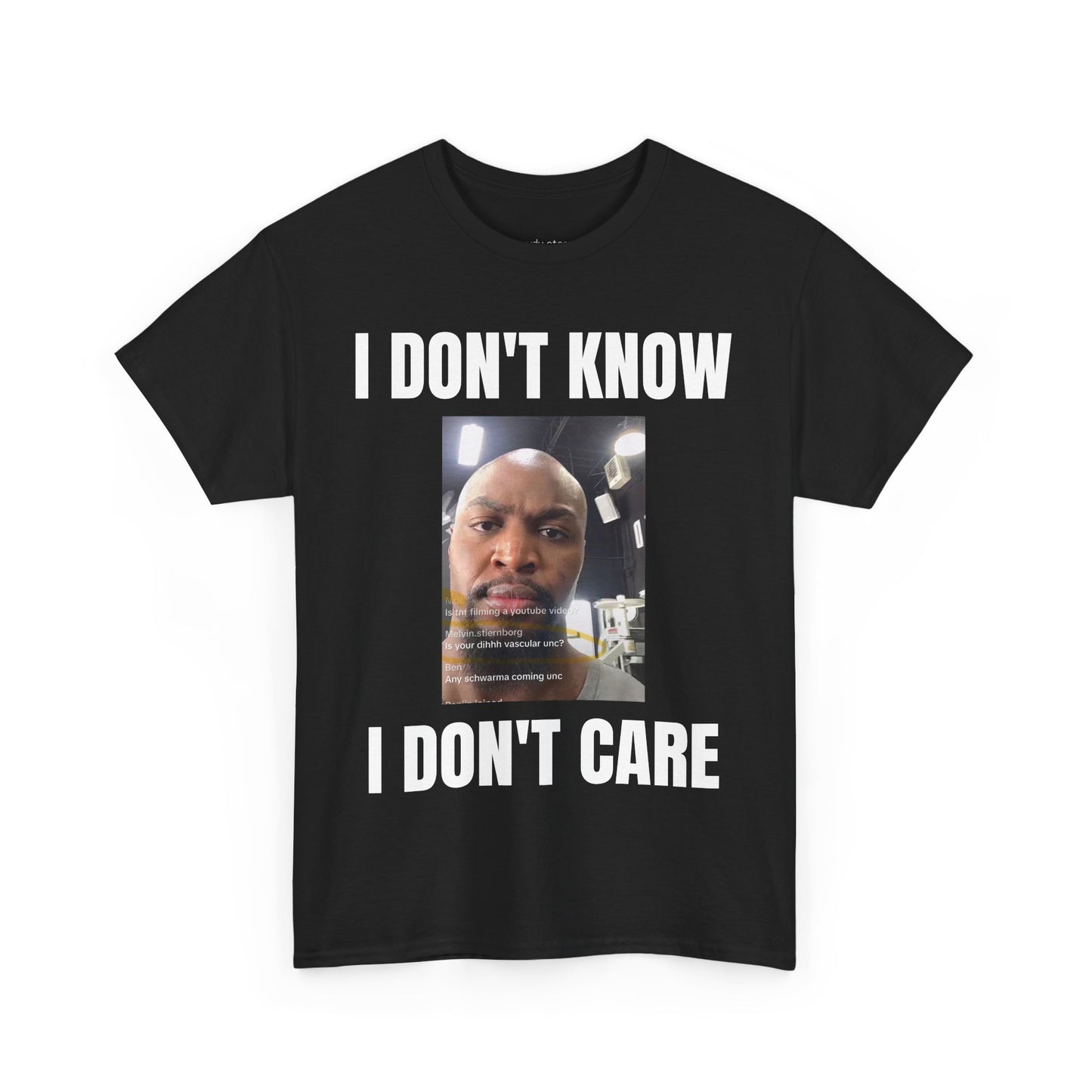 I DONT KNOW I DONT CARE