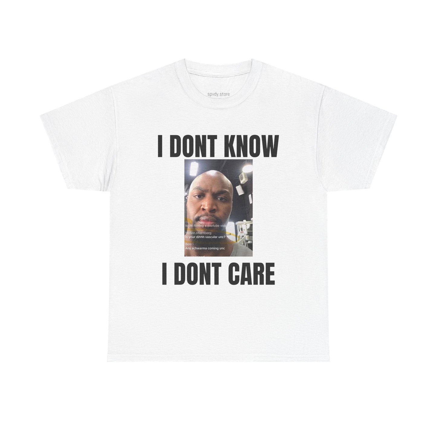I DONT KNOW I DONT CARE